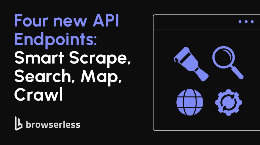 Browserless Adds 4 API Endpoints: Smart Scrape, Search, Map, Crawl