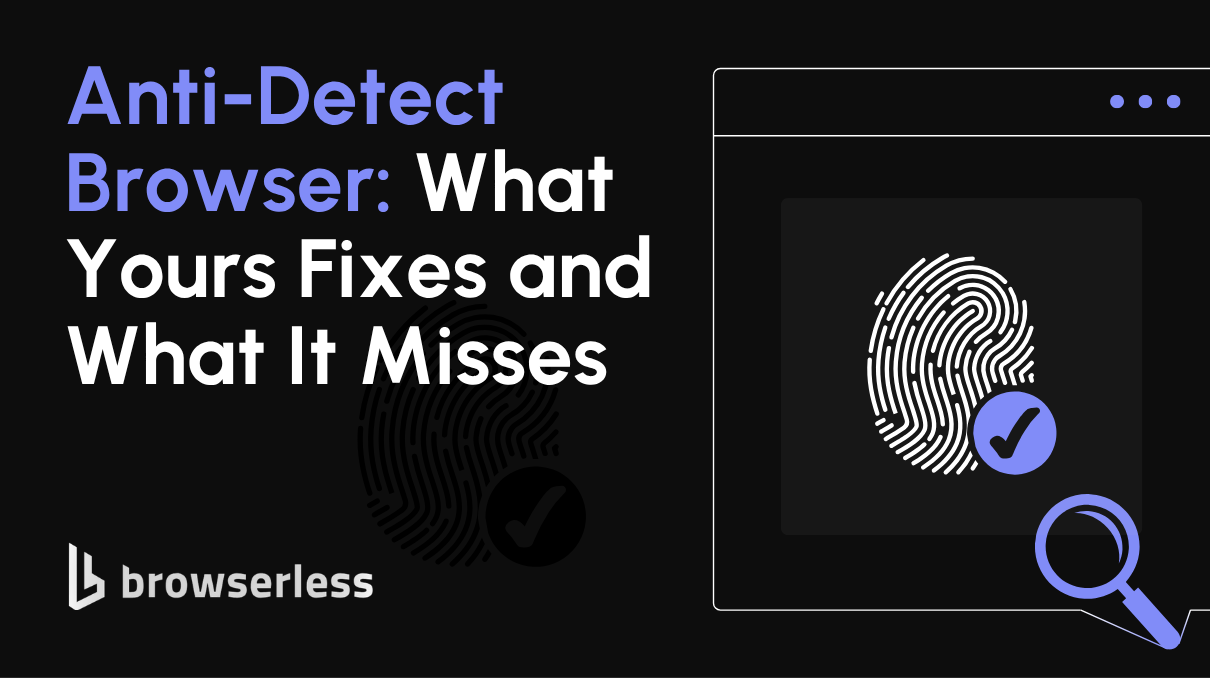 Why Anti-Detect Browsers Fail and How to Fix It
